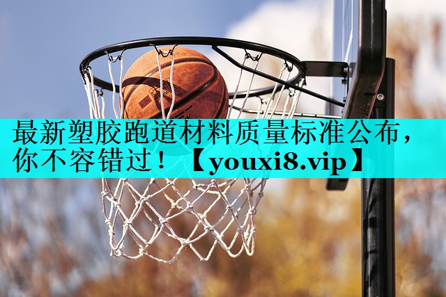 最新塑胶跑道材料质量标准公布，你不容错过！
