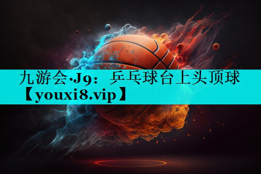 乒乓球台上头顶球