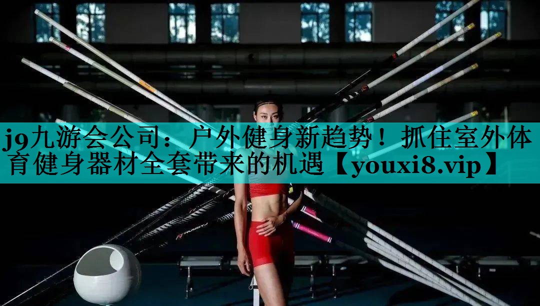 户外健身新趋势！抓住室外体育健身器材全套带来的机遇